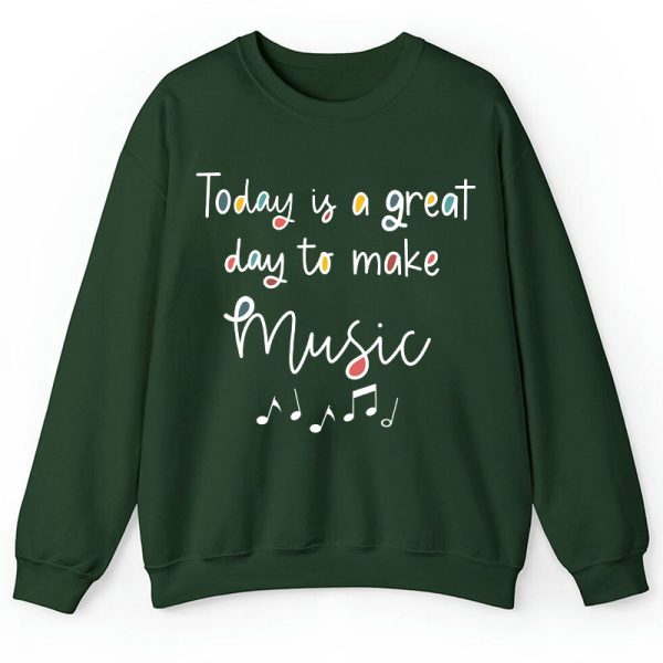Today Is A Great Day To Make Music Teacher Sweatshirt
