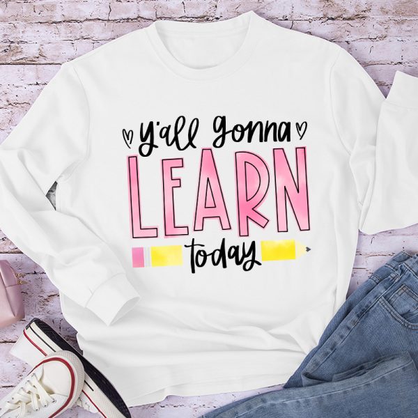 You'll Gonna Learn Today Teacher Long Sleeve T-Shirt