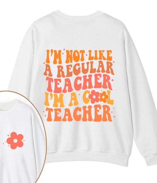 I'm Not Like A Regular Teacher Teacher Two Sided Sweatshirt