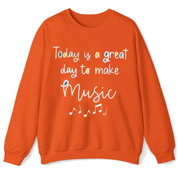 Today Is A Great Day To Make Music Teacher Sweatshirt
