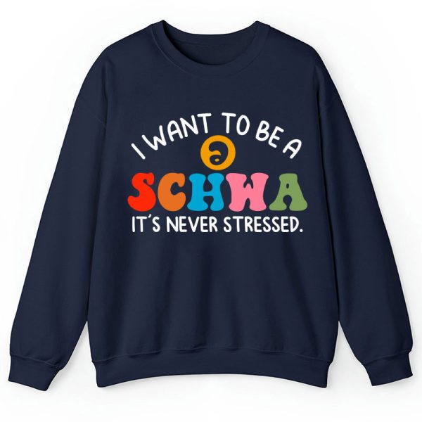 I Want To Be A Schwa It's Never Stressed Teacher Sweatshirt