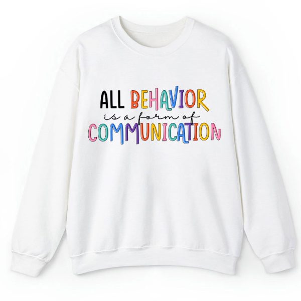 All Behavior Is A Form Of Communication Teacher Sweatshirt