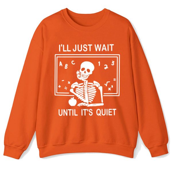 I'll Just Wait Until It's Quiet Teacher Sweatshirt