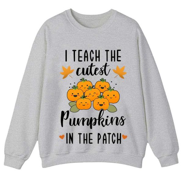 Pumpkin Leaves I Teach The Cutest Pumpkins In The Patch Teacher Sweatshirt