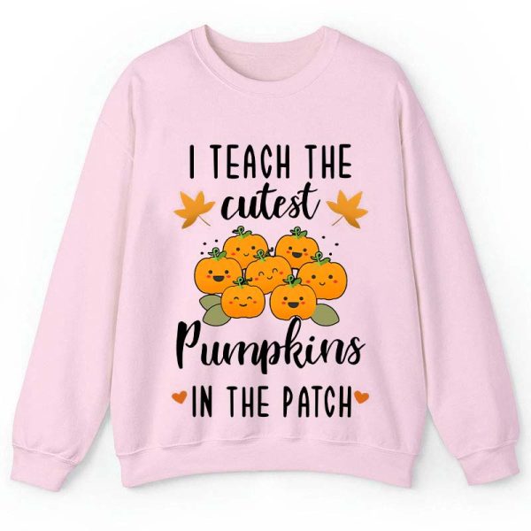 Pumpkin Leaves I Teach The Cutest Pumpkins In The Patch Teacher Sweatshirt
