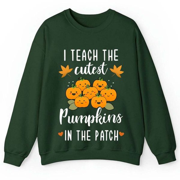 Pumpkin Leaves I Teach The Cutest Pumpkins In The Patch Teacher Sweatshirt