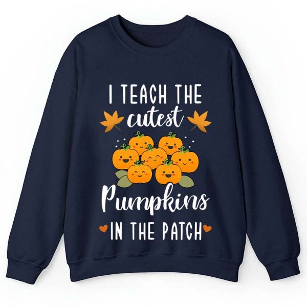 Pumpkin Leaves I Teach The Cutest Pumpkins In The Patch Teacher Sweatshirt