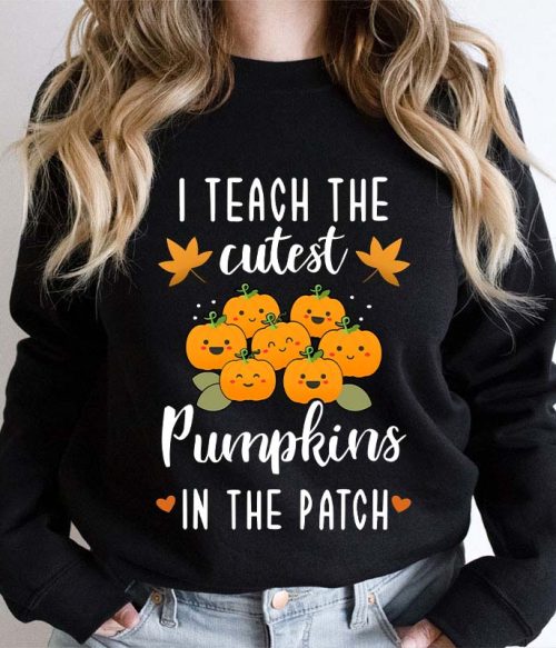 Pumpkin Leaves I Teach The Cutest Pumpkins In The Patch Teacher Sweatshirt