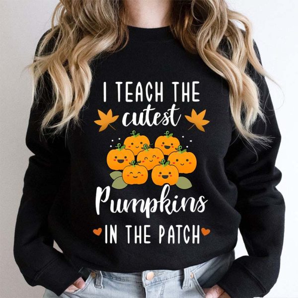Pumpkin Leaves I Teach The Cutest Pumpkins In The Patch Teacher Sweatshirt