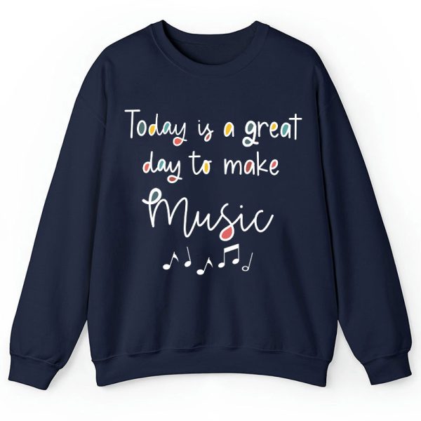 Today Is A Great Day To Make Music Teacher Sweatshirt