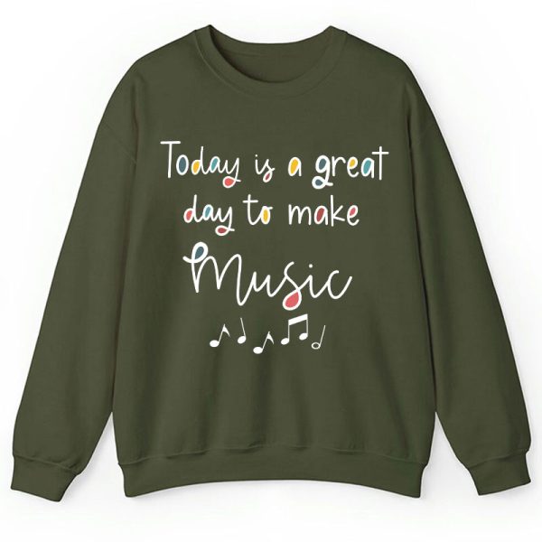Today Is A Great Day To Make Music Teacher Sweatshirt