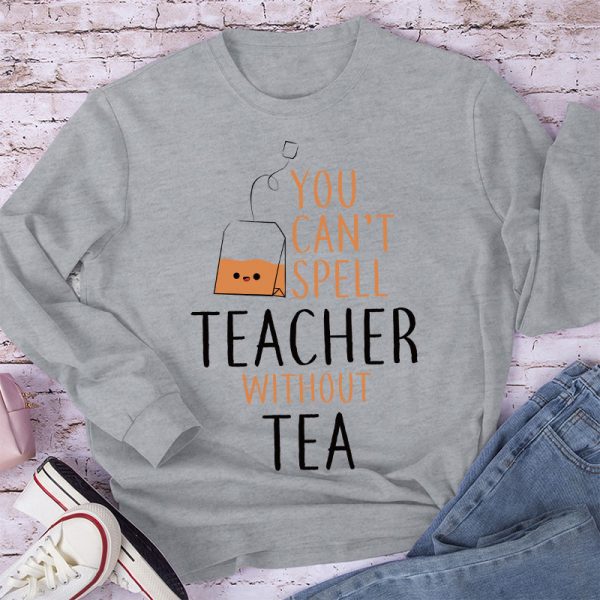 You Can't Spell Teacher Without Tea Long Sleeve T-Shirt