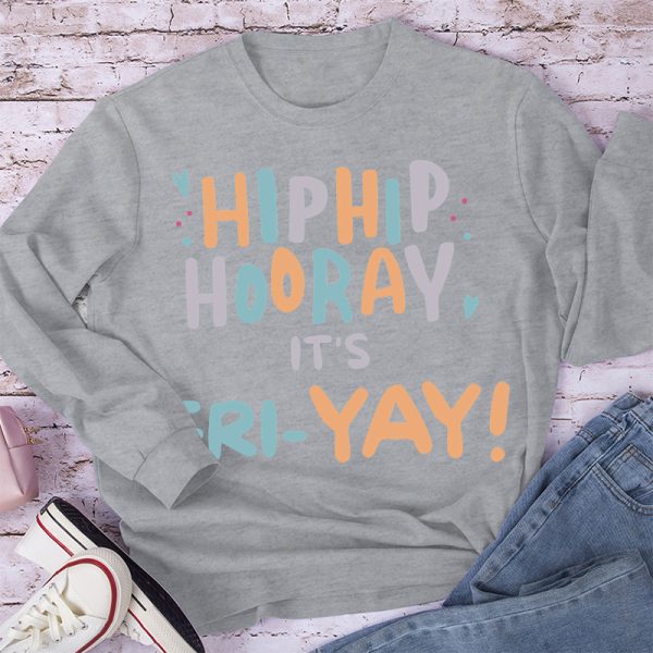 Hip Hip Hooray It's FRI-YAY  Long Sleeve T-Shirt
