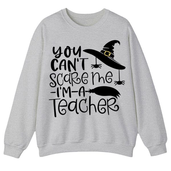 You Can't Scare Me I'm A Teacher Sweatshirt