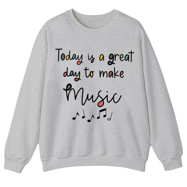 Today Is A Great Day To Make Music Teacher Sweatshirt