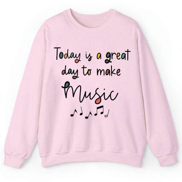 Today Is A Great Day To Make Music Teacher Sweatshirt