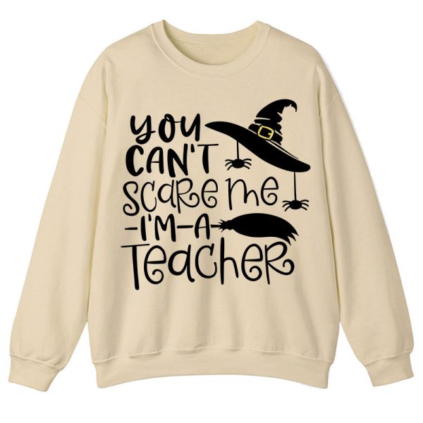 You Can't Scare Me I'm A Teacher Sweatshirt