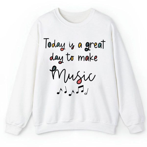 Today Is A Great Day To Make Music Teacher Sweatshirt