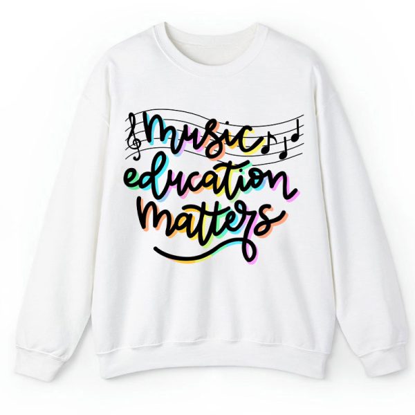 Music Education Matters Teacher Sweatshirt