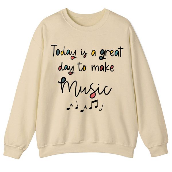 Today Is A Great Day To Make Music Teacher Sweatshirt