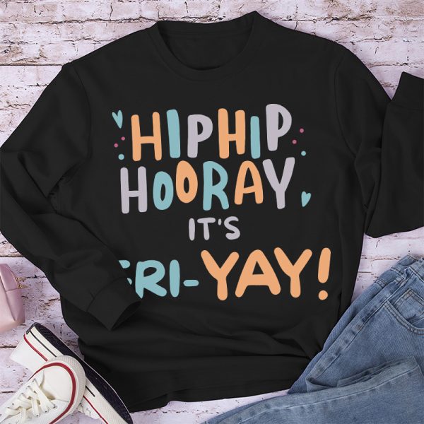 Hip Hip Hooray It's FRI-YAY  Long Sleeve T-Shirt