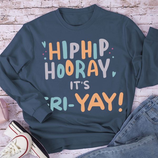 Hip Hip Hooray It's FRI-YAY  Long Sleeve T-Shirt