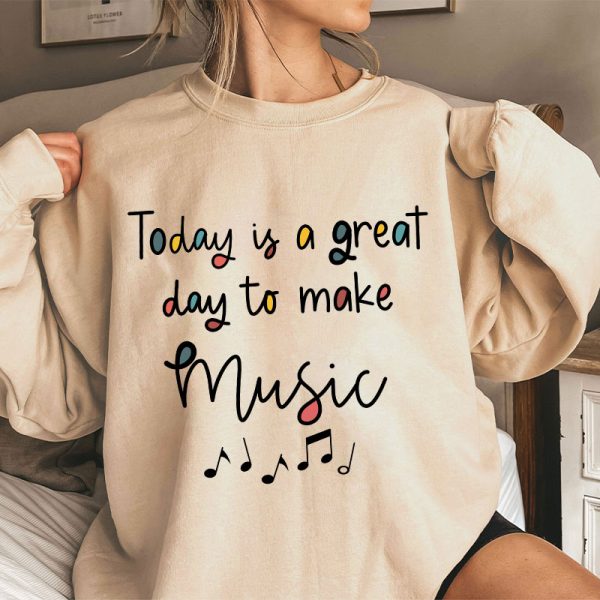 Today Is A Great Day To Make Music Teacher Sweatshirt