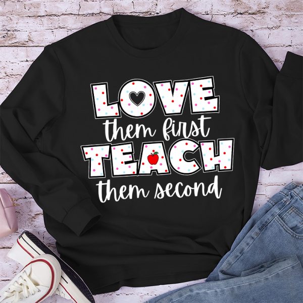 Love Them First Teach Them Second Teacher Long Sleeve T-Shirt