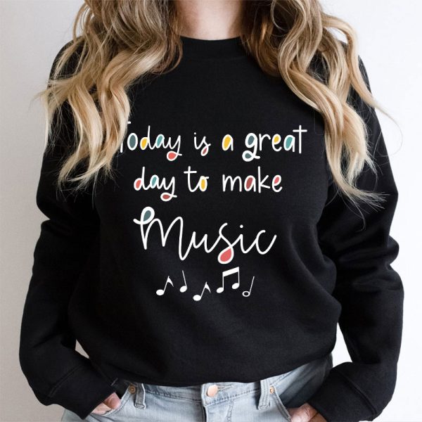Today Is A Great Day To Make Music Teacher Sweatshirt