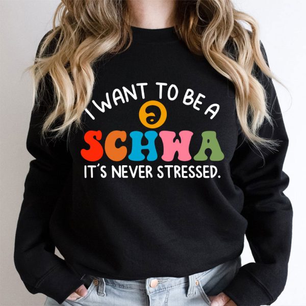 I Want To Be A Schwa It's Never Stressed Teacher Sweatshirt