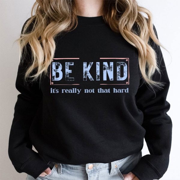 Be Kind It's Really Not That Hard Teacher Sweatshirt
