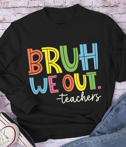 Bruh Bye Bye We Out Teacher Long Sleeve T-Shirt