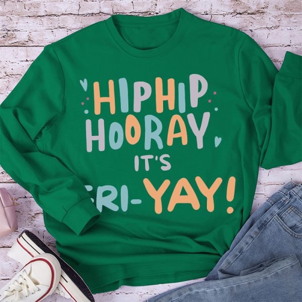 Hip Hip Hooray It's FRI-YAY  Long Sleeve T-Shirt