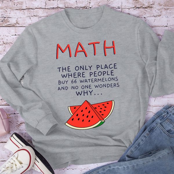 Math The Only Place Where People Buy 66 Watermelons And No One Wonders Why Teacher Long Sleeve T-Shirt