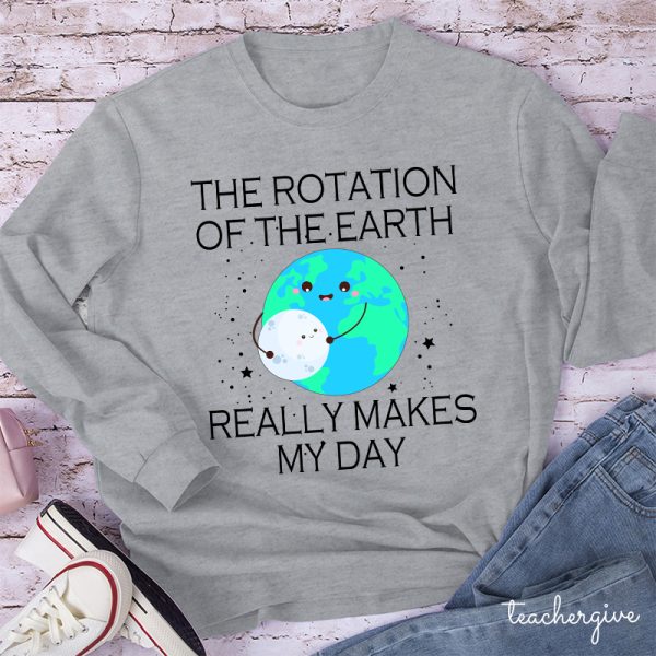 The Rotation Of The Earth Really Makes My Day Teacher Long Sleeve T-Shirt