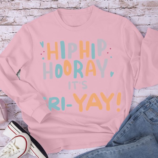 Hip Hip Hooray It's FRI-YAY  Long Sleeve T-Shirt